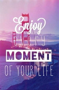 34289-Enjoy-Every-Moment-Of-Your-Life